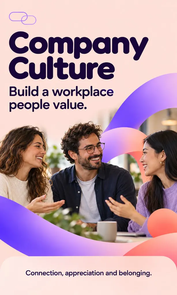 Company Culture. Build a workplace people value. Connection, appreciation and belonging.