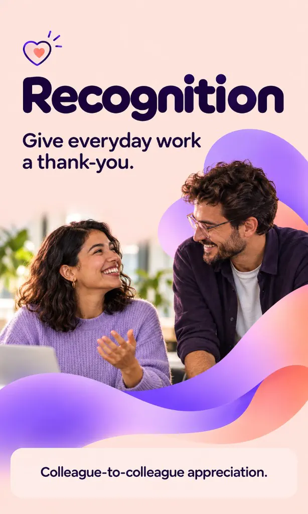 Recognition. Give everyday work a thank-you. Colleague-to-colleague appreciation.