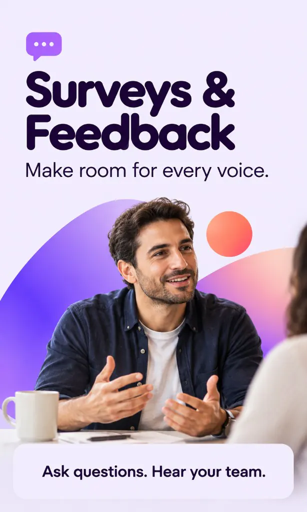Surveys & Feedback. Make room for every voice. Ask questions. Hear your team.