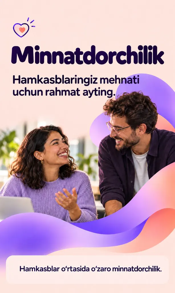 Minnatdorchilik. Hamkasblaringiz mehnati uchun rahmat ayting. Hamkasblar o‘rtasida o‘zaro minnatdorchilik.